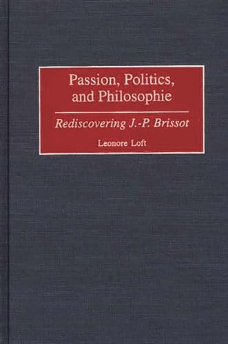 9780313317798: Passion, Politics, and Philosophie: Rediscovering J.-P. Brissot: 84 (Contributions to the Study of World History)