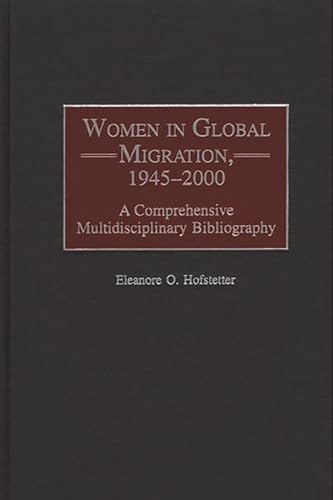 Stock image for Women in Global Migration, 1945-2000: A Comprehensive Multidisciplinary Bibliography (Bibliographies & Indexes in Women's Studies): 30 (Bibliographies and Indexes in Women's Studies) for sale by WorldofBooks
