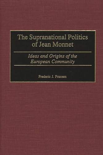 Stock image for The Supranational Politics of Jean Monnet: Ideas and Origins of the European Community (Contributions to the Study of World History). for sale by Kloof Booksellers & Scientia Verlag