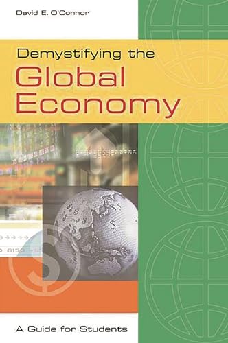 Demystifying the Global Economy: A Guide for Students (9780313318634) by O'Connor, David E.