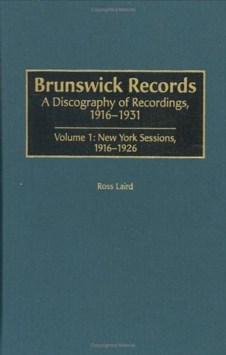 Brunswick Records: A Discography of Recordings, 1916-1931 Volume 1: New York Sessions, 1916-1926 (Discographies) (9780313318665) by Laird, Ross