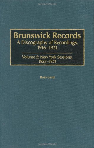 Brunswick Records: A Discography of Recordings, 1916-1931 Volume 2: New York Sessions, 1927-1931 (Discographies) (9780313318672) by Laird, Ross