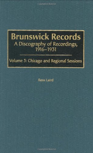 Brunswick Records: A Discography of Recordings, 1916-1931 Volume 3: Chicago and Regional Sessions (Discographies) (9780313318689) by Laird, Ross