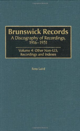 Brunswick Records: A Discography of Recordings, 1916-1931 Volume 4: Other Non-U.S. Recordings and Indexes (Discographies) (9780313318696) by Laird, Ross