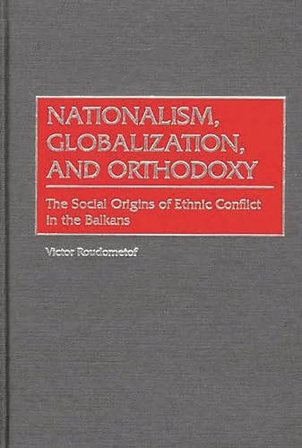 Stock image for Nationalism, Globalization, and Orthodoxy: The Social Origins of Ethnic Conflict in the Balkans (Contributions to the Study of World History) for sale by suffolkbooks