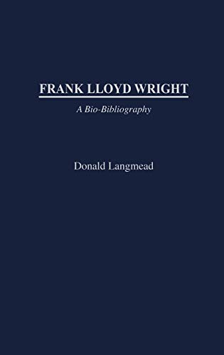 9780313319938: Frank Lloyd Wright: A Bio-Bibliography: 6 (BIO-BIBLOGRAPHIES IN ART AND ARCHITECTURE)