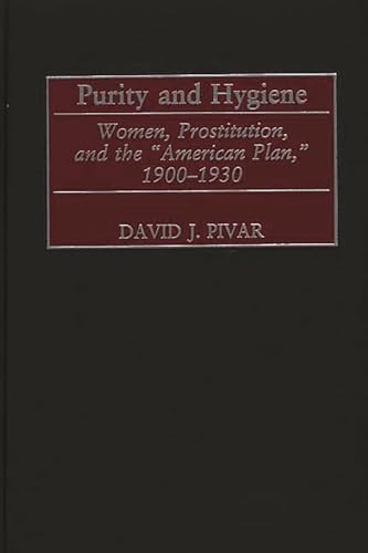 9780313320323: Purity and Hygiene: Women, Prostitution, and the American Plan, 1900-1930 (Contributions in American History)