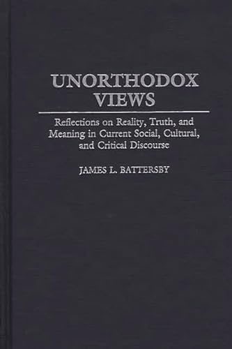 Imagen de archivo de Unorthodox Views: Reflections on Reality, Truth, and Meaning in Current Social, Cultural, and Critical Discourse a la venta por Heartwood Books, A.B.A.A.