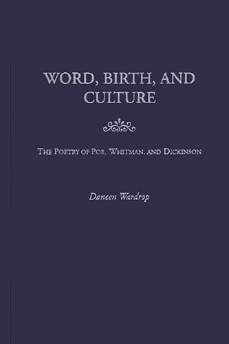 Imagen de archivo de Word, Birth and Culture in the Poetry of Poe, Whitman and Dickinson (Contributions to the Study of American Literature) a la venta por Orbiting Books