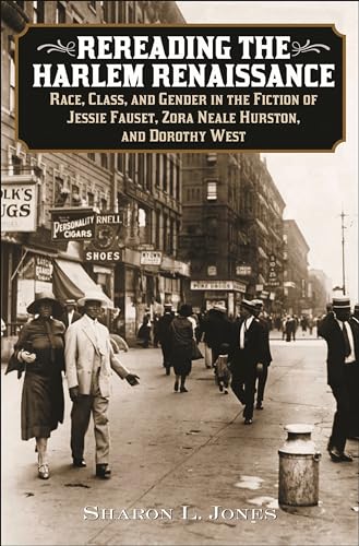 Rereading the Harlem Renaissance: Race, Class, and Gender in the Fiction of Jessie Fauset, Zora Neale Hurston, and Dorothy West - Jones, Sharon L.