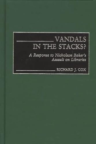 Vandals in the Stacks?: A Response to Nicholson Baker's Assault on Libraries (Contributions in Librarianship and Information Science) (9780313323447) by Richard J. Cox