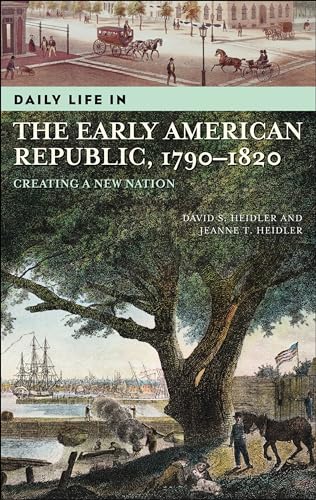 Stock image for Daily Life in the Early American Republic, 1790-1820 : Creating a New Nation for sale by Better World Books: West