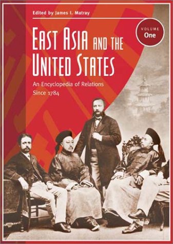 9780313324468: East Asia and the United States: An Encyclopedia of Relations Since 1784, A-M