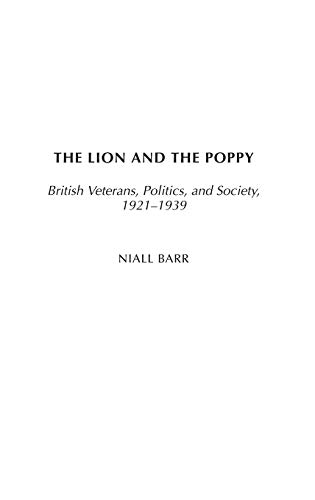 The Lion and the Poppy: British Veterans, Politics, and Society, 1921-1939 (9780313324741) by Barr, Niall