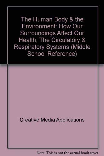 9780313325601: The Human Body & Environment: How Our Surroundings Affect Our Health, The Circulatory & Respiratory Systems (Middle School Reference)