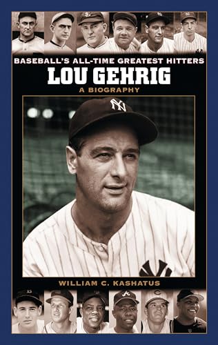 Lou Gehrig: A Biography (Baseball's All-Time Greatest Hitters) (9780313328664) by Kashatus, William C.