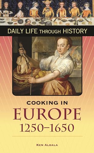 Cooking in Europe, 1250-1650 (The Greenwood Press Daily Life Through History Series) (The Greenwood Press Daily Life Through History Series: Cooking Up History) (9780313330964) by Ken Albala