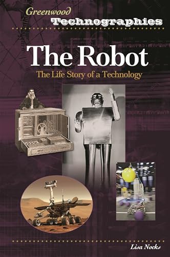 9780313331688: The Robot: The Life Story of a Technology (Greenwood Technographies)