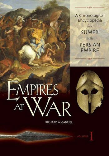 Empires at War: A Chronological Encyclopedia from Sumer to the Persian Empire, Volume I (9780313332166) by Richard A. Gabriel