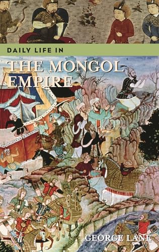 Daily Life in the Mongol Empire (The Greenwood Press Daily Life Through History Series) (9780313332265) by Lane, George