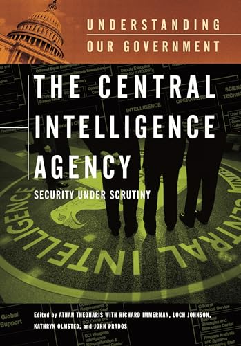 The Central Intelligence Agency: Security under Scrutiny (Understanding Our Government) (9780313332821) by Theoharis, Athan G.; Immerman, Richard H.; Olmsted, Kathryn; Prados, John