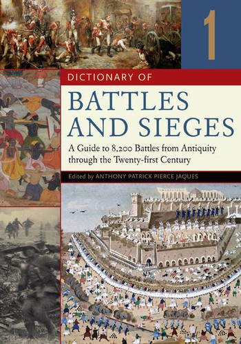 Dictionary of Battles and Sieges: A Guide to 8,500 Battles from Antiquity through the Twenty-first Century, Volume 1, A-E - Jaques, Tony