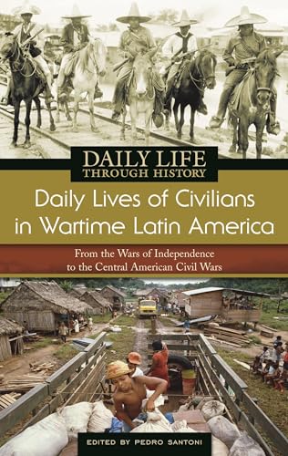 Beispielbild fr Daily Lives of Civilians in Wartime Latin America: From the Wars of Independence to the Central American Civil Wars (The Greenwood Press Daily Life . Daily Lives of Civilians during Wartime) zum Verkauf von More Than Words