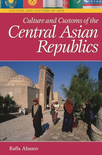 9780313336560: Culture and Customs of the Central Asian Republics (Cultures and Customs of the World)