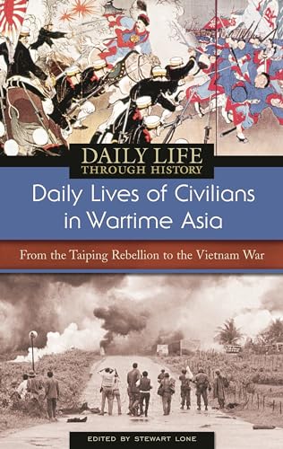 Daily Lives of Civilians in Wartime Asia: From the Taiping Rebellion to the Vietnam War (The Greenwood Press Daily Life Through History Series: Daily Lives of Civilians during Wartime) (9780313336843) by Lone, Stewart