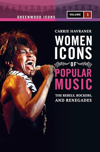 Women Icons of Popular Music: The Rebels, Rockers, and Renegades