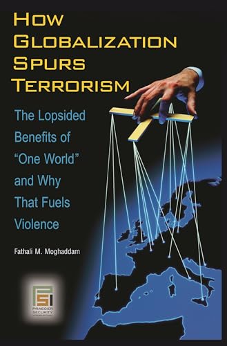 9780313344800: How Globalization Spurs Terrorism: The Lopsided Benefits of One World and Why That Fuels Violence (Praeger Security International)