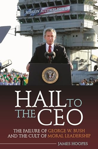 Beispielbild fr Hail to the CEO: The Failure of George W. Bush and the Cult of Moral Leadership zum Verkauf von ThriftBooks-Atlanta