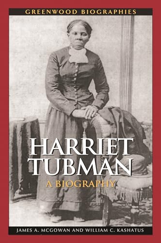 Harriet Tubman: A Biography (Greenwood Biographies) (9780313348815) by McGowan, James A.; Kashatus, William C.