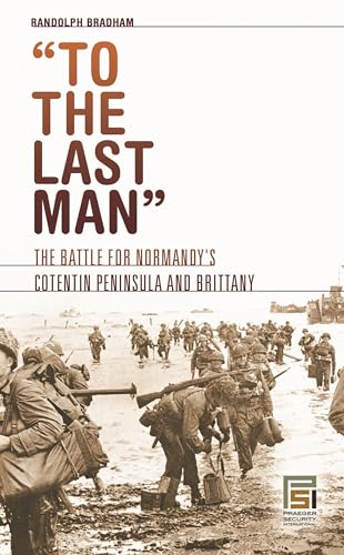"To the Last Man" - The Battle for Normandy's Cotentin Peninsula and Brittany
