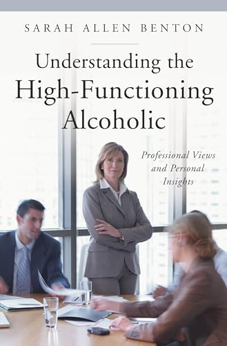 9780313352805: Understanding the High-Functioning Alcoholic: Professional Views and Personal Insights (The Praeger Series on Contemporary Health and Living)
