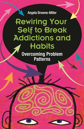 Stock image for Rewiring Your Self to Break Addictions and Habits: Overcoming Problem Patterns for sale by suffolkbooks