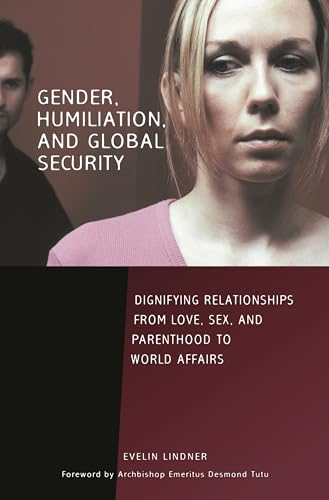 9780313354854: Gender, Humiliation, and Global Security: Dignifying Relationships from Love, Sex, and Parenthood to World Affairs (Contemporary Psychology)