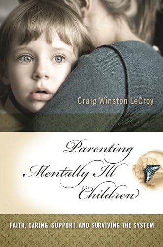 Stock image for Parenting Mentally Ill Children: Faith, Caring, Support, and Surviving the System for sale by ThriftBooks-Atlanta