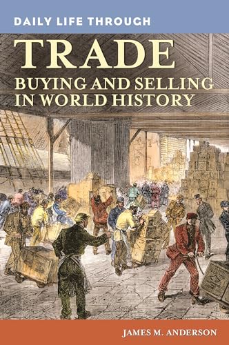 Daily Life through Trade: Buying and Selling in World History (The Greenwood Press Daily Life Through History Series) (9780313363245) by Anderson, James M.