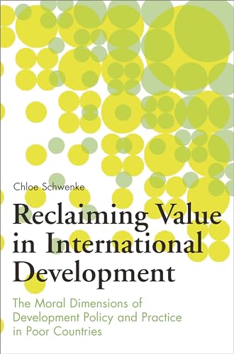 Stock image for Reclaiming Value in International Development: The Moral Dimensions of Development Policy and Practice in Poor Countries for sale by suffolkbooks