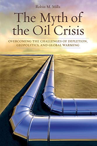 Stock image for The Myth of the Oil Crisis : Overcoming the Challenges of Depletion, Geopolitics, and Global Warming for sale by Better World Books