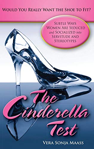 Stock image for The Cinderella Test: Would You Really Want the Shoe to Fit? : Subtle Ways Women Are Seduced and Socialized into Servitude and Stereotypes for sale by Better World Books: West