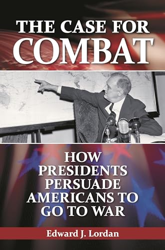 Stock image for The Case for Combat: How Presidents Persuade Americans to Go to War for sale by ThriftBooks-Atlanta