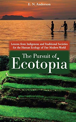 Imagen de archivo de The Pursuit of Ecotopia: Lessons from Indigenous and Traditional Societies for the Human Ecology of Our Modern World a la venta por St Vincent de Paul of Lane County