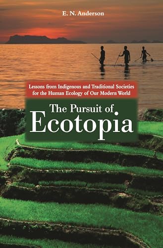 Stock image for The Pursuit of Ecotopia : Lessons from Indigenous and Traditional Societies for the Human Ecology of Our Modern World for sale by Better World Books