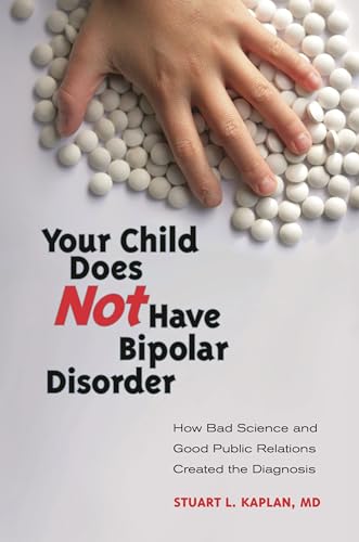 Beispielbild fr Your Child Does Not Have Bipolar Disorder : How Bad Science and Good Public Relations Created the Diagnosis zum Verkauf von Better World Books: West
