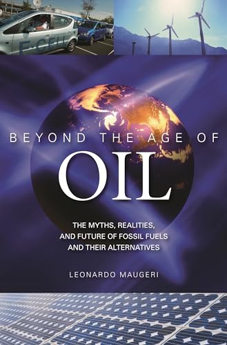 9780313381713: Beyond the Age of Oil: The Myths, Realities, and Future of Fossil Fuels and Their Alternatives