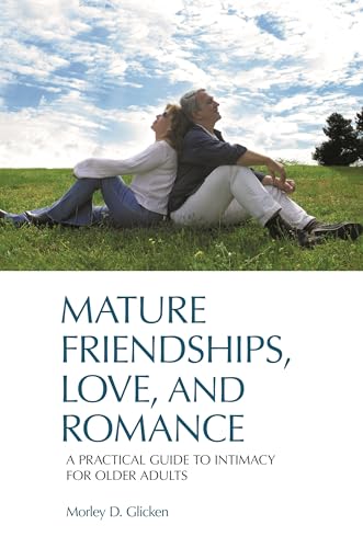 Stock image for Mature Friendships, Love, and Romance: A Practical Guide to Intimacy for Older Adults for sale by Ergodebooks