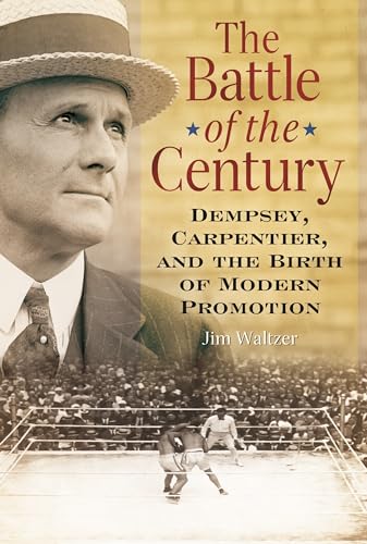 Stock image for The Battle of the Century: Dempsey, Carpentier, and the Birth of Modern Promotion for sale by ZBK Books