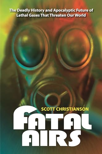 Imagen de archivo de Fatal Airs: The Deadly History and Apocalyptic Future of Lethal Gases That Threaten Our World a la venta por Phatpocket Limited